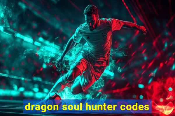 dragon soul hunter codes